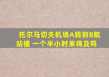 托尔马切夫机场A转到B航站楼 一个半小时来得及吗